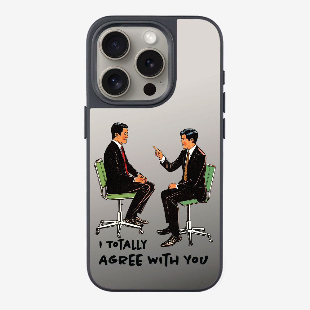 I Totally Agree with You Phone Case