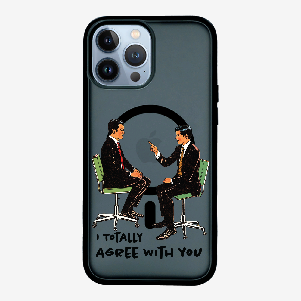 I Totally Agree with You Phone Case