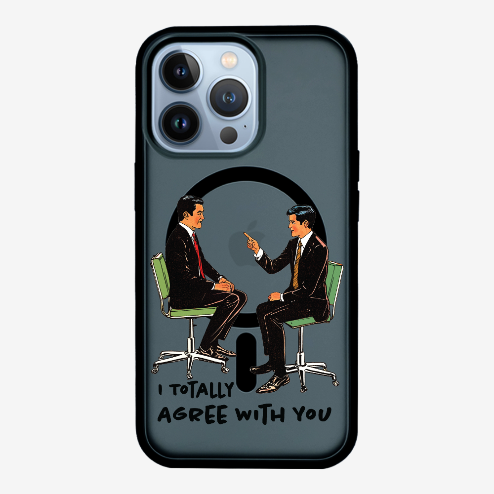 I Totally Agree with You Phone Case